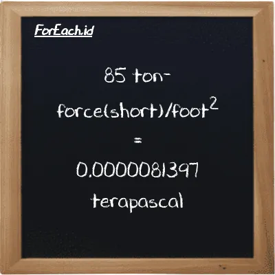 85 ton-force(short)/foot<sup>2</sup> is equivalent to 0.0000081397 terapascal (85 tf/ft<sup>2</sup> is equivalent to 0.0000081397 TPa)